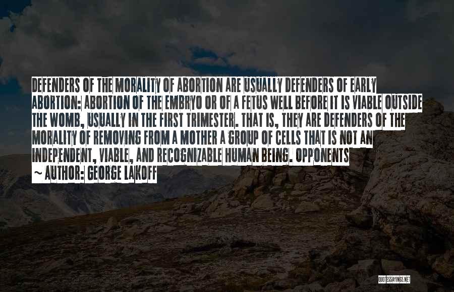 George Lakoff Quotes: Defenders Of The Morality Of Abortion Are Usually Defenders Of Early Abortion: Abortion Of The Embryo Or Of A Fetus