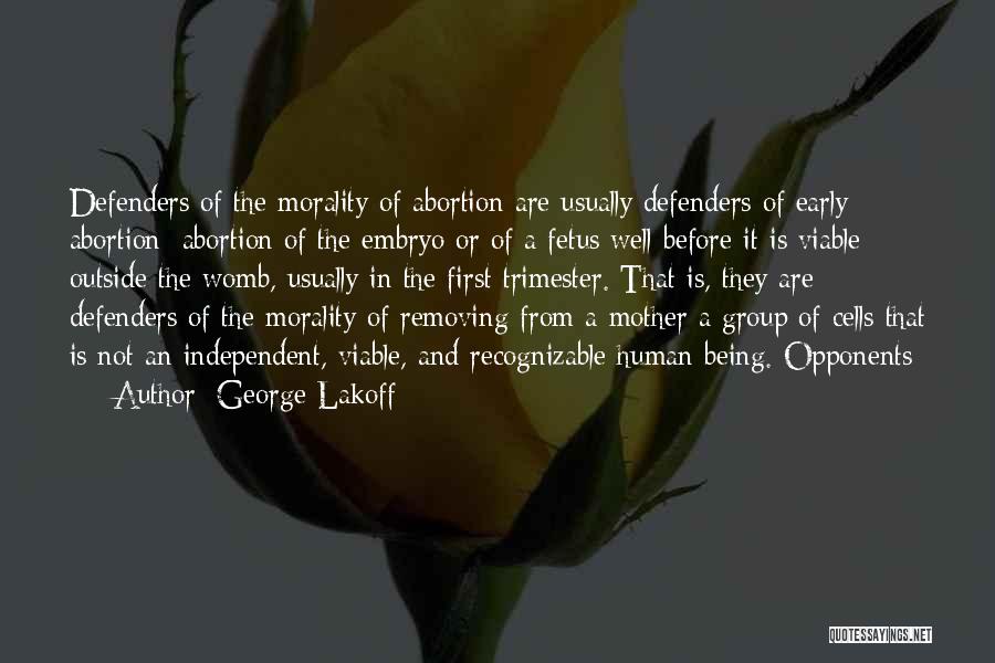 George Lakoff Quotes: Defenders Of The Morality Of Abortion Are Usually Defenders Of Early Abortion: Abortion Of The Embryo Or Of A Fetus