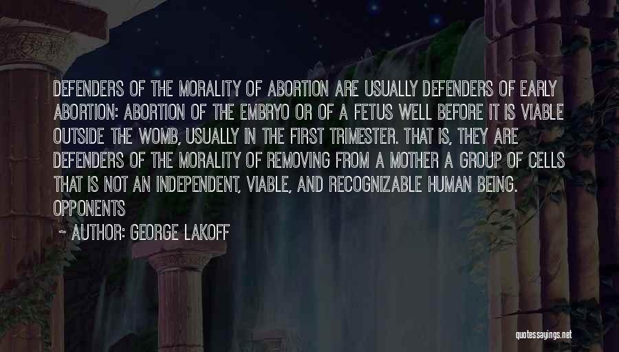 George Lakoff Quotes: Defenders Of The Morality Of Abortion Are Usually Defenders Of Early Abortion: Abortion Of The Embryo Or Of A Fetus