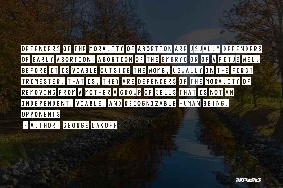 George Lakoff Quotes: Defenders Of The Morality Of Abortion Are Usually Defenders Of Early Abortion: Abortion Of The Embryo Or Of A Fetus
