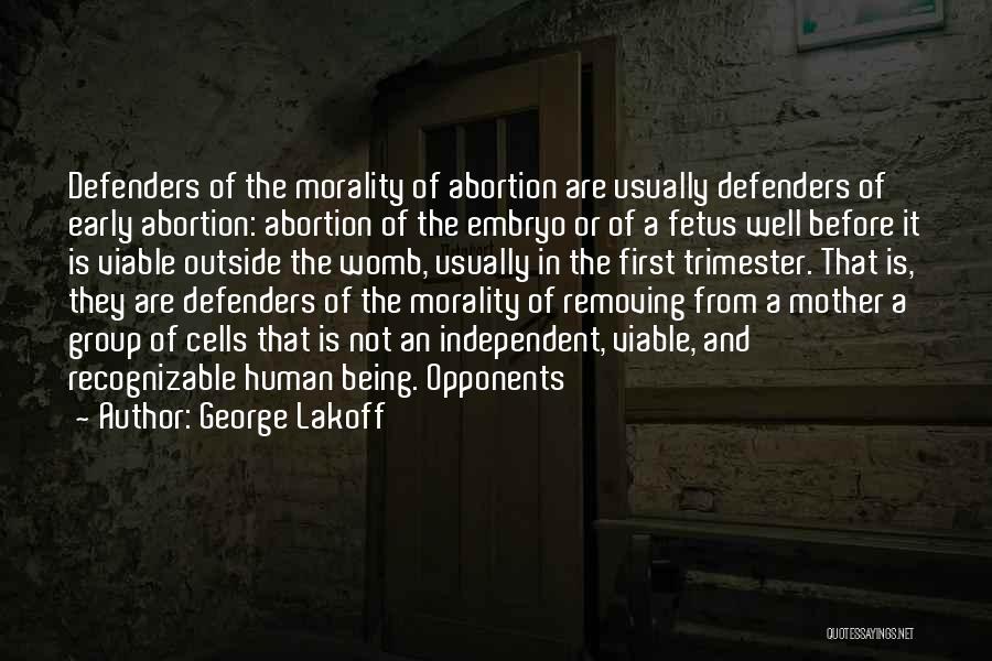 George Lakoff Quotes: Defenders Of The Morality Of Abortion Are Usually Defenders Of Early Abortion: Abortion Of The Embryo Or Of A Fetus