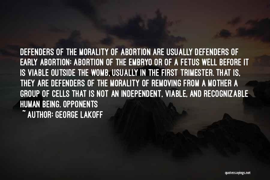 George Lakoff Quotes: Defenders Of The Morality Of Abortion Are Usually Defenders Of Early Abortion: Abortion Of The Embryo Or Of A Fetus