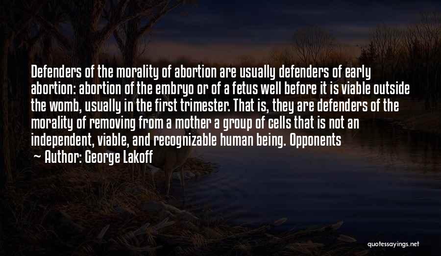 George Lakoff Quotes: Defenders Of The Morality Of Abortion Are Usually Defenders Of Early Abortion: Abortion Of The Embryo Or Of A Fetus