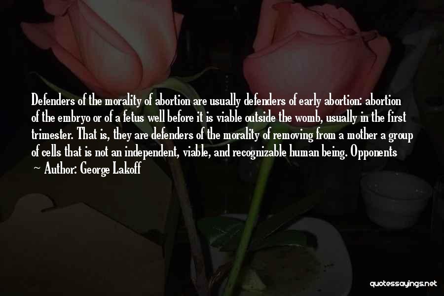 George Lakoff Quotes: Defenders Of The Morality Of Abortion Are Usually Defenders Of Early Abortion: Abortion Of The Embryo Or Of A Fetus