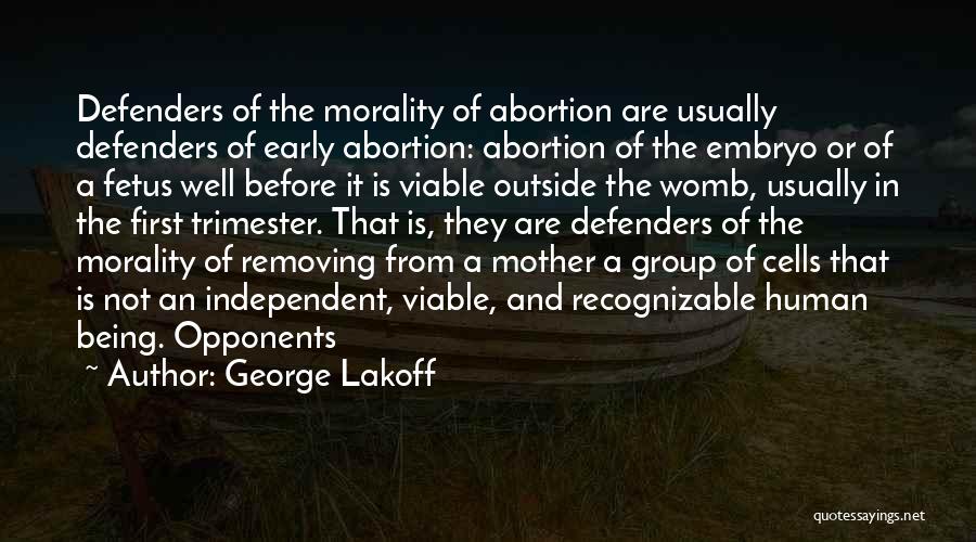 George Lakoff Quotes: Defenders Of The Morality Of Abortion Are Usually Defenders Of Early Abortion: Abortion Of The Embryo Or Of A Fetus