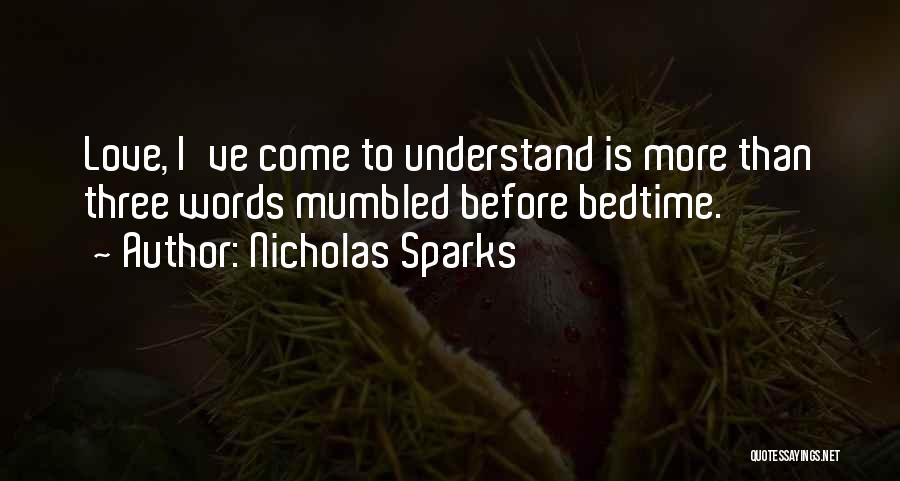 Nicholas Sparks Quotes: Love, I've Come To Understand Is More Than Three Words Mumbled Before Bedtime.