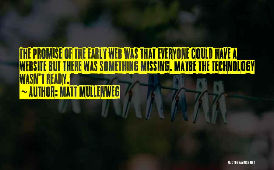 Matt Mullenweg Quotes: The Promise Of The Early Web Was That Everyone Could Have A Website But There Was Something Missing. Maybe The