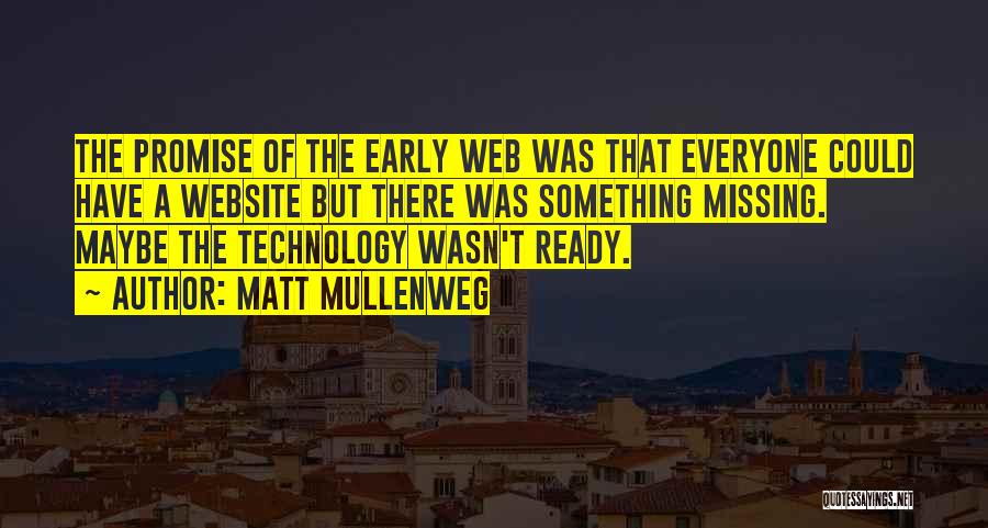 Matt Mullenweg Quotes: The Promise Of The Early Web Was That Everyone Could Have A Website But There Was Something Missing. Maybe The