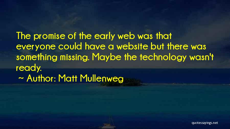 Matt Mullenweg Quotes: The Promise Of The Early Web Was That Everyone Could Have A Website But There Was Something Missing. Maybe The