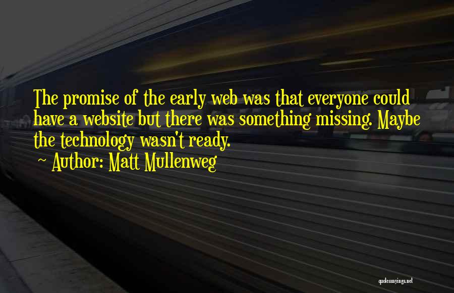 Matt Mullenweg Quotes: The Promise Of The Early Web Was That Everyone Could Have A Website But There Was Something Missing. Maybe The