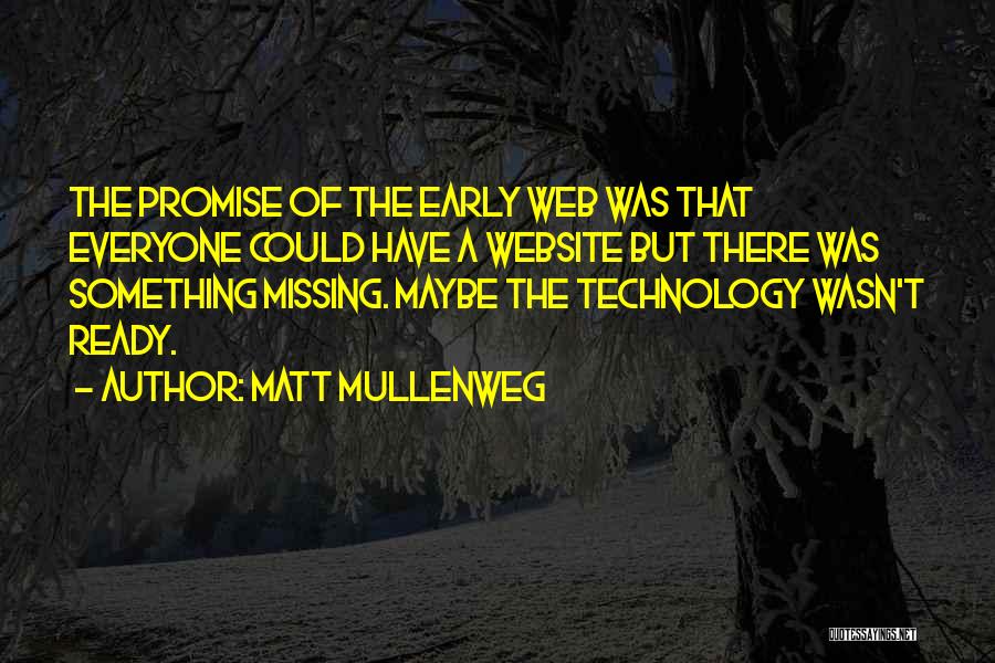 Matt Mullenweg Quotes: The Promise Of The Early Web Was That Everyone Could Have A Website But There Was Something Missing. Maybe The