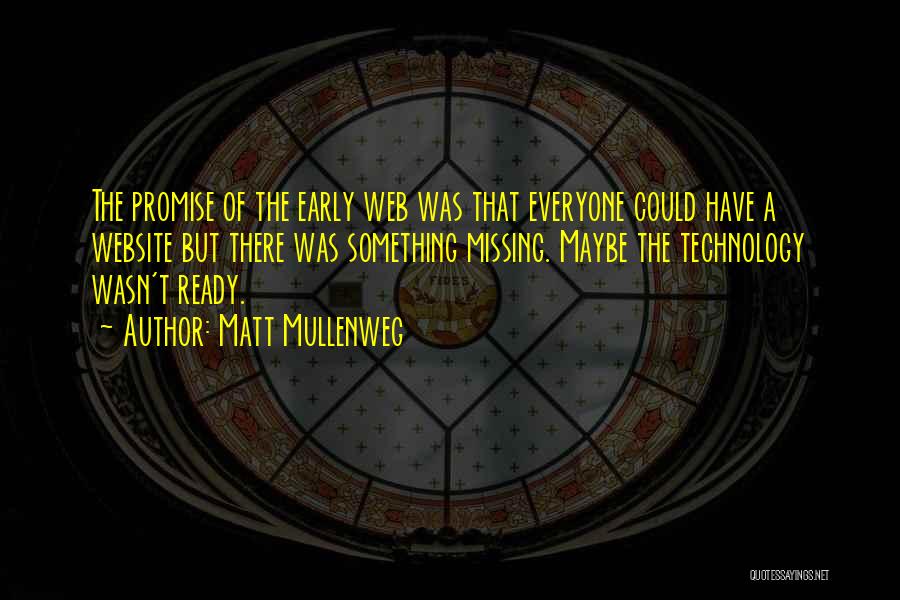 Matt Mullenweg Quotes: The Promise Of The Early Web Was That Everyone Could Have A Website But There Was Something Missing. Maybe The