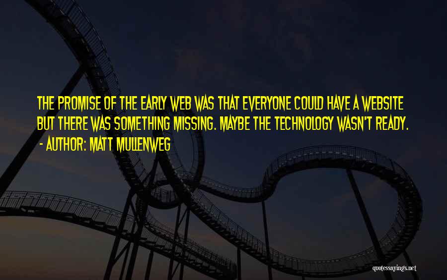 Matt Mullenweg Quotes: The Promise Of The Early Web Was That Everyone Could Have A Website But There Was Something Missing. Maybe The