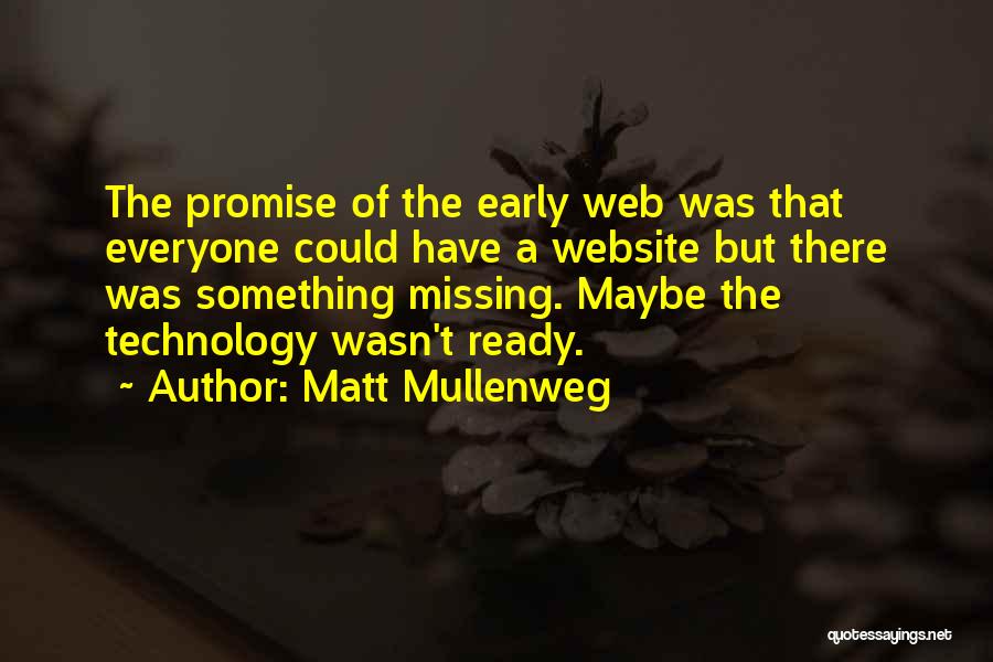 Matt Mullenweg Quotes: The Promise Of The Early Web Was That Everyone Could Have A Website But There Was Something Missing. Maybe The