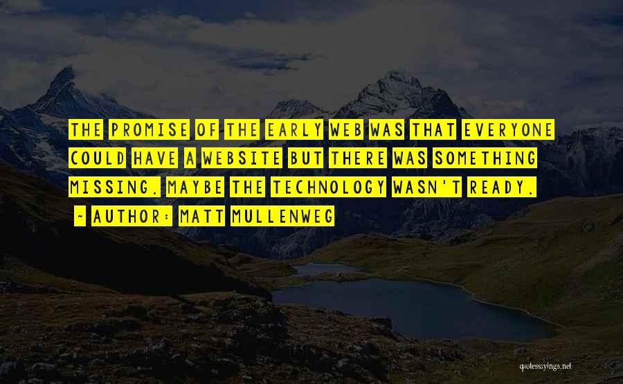 Matt Mullenweg Quotes: The Promise Of The Early Web Was That Everyone Could Have A Website But There Was Something Missing. Maybe The