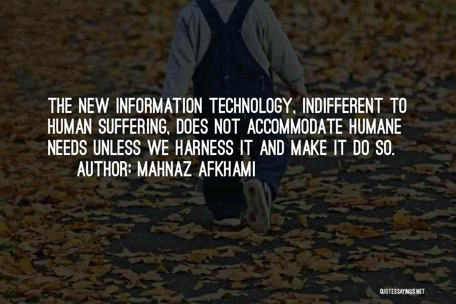 Mahnaz Afkhami Quotes: The New Information Technology, Indifferent To Human Suffering, Does Not Accommodate Humane Needs Unless We Harness It And Make It