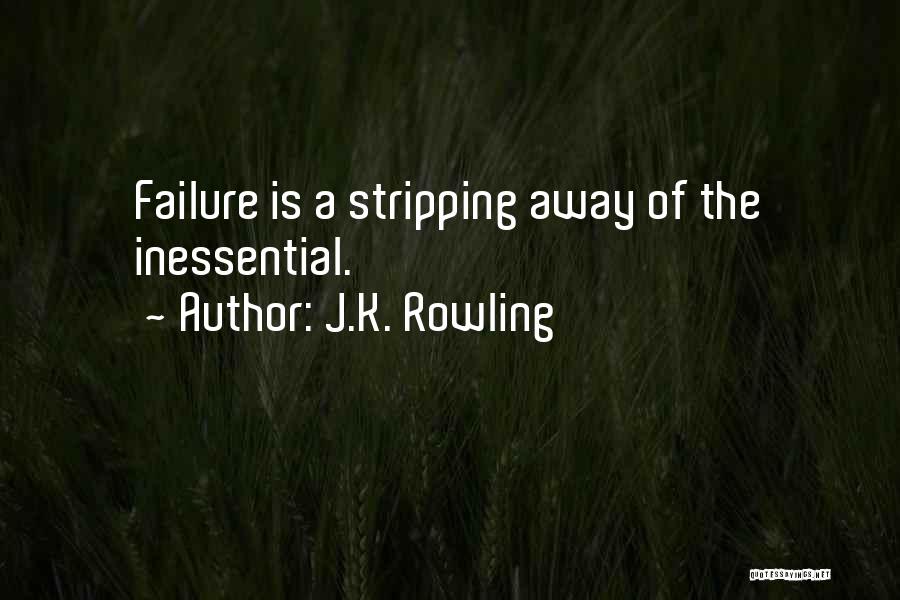 J.K. Rowling Quotes: Failure Is A Stripping Away Of The Inessential.