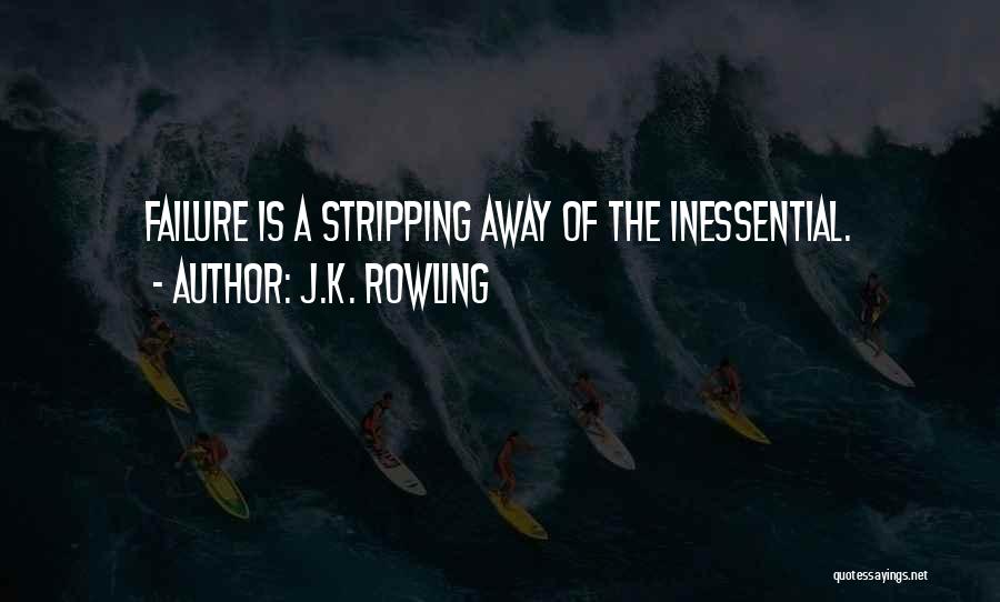 J.K. Rowling Quotes: Failure Is A Stripping Away Of The Inessential.
