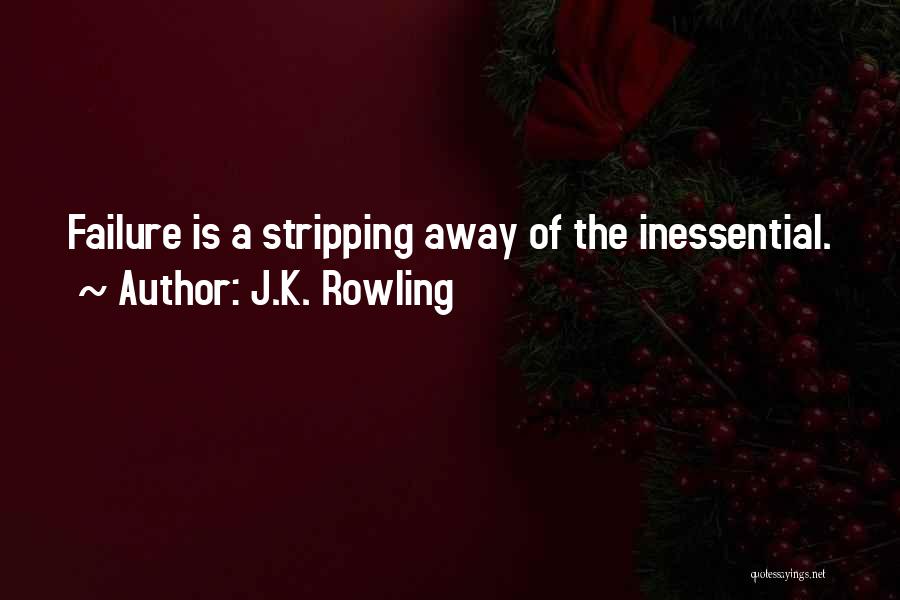 J.K. Rowling Quotes: Failure Is A Stripping Away Of The Inessential.