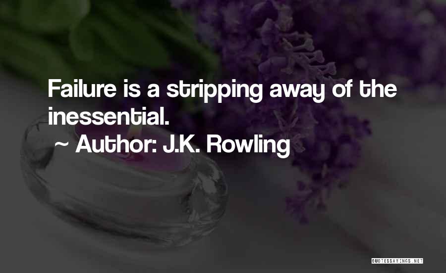 J.K. Rowling Quotes: Failure Is A Stripping Away Of The Inessential.