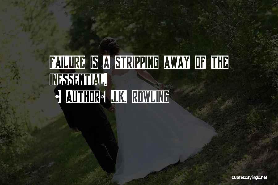 J.K. Rowling Quotes: Failure Is A Stripping Away Of The Inessential.