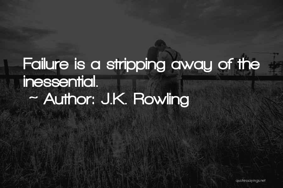 J.K. Rowling Quotes: Failure Is A Stripping Away Of The Inessential.