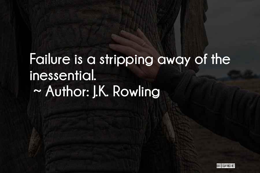 J.K. Rowling Quotes: Failure Is A Stripping Away Of The Inessential.