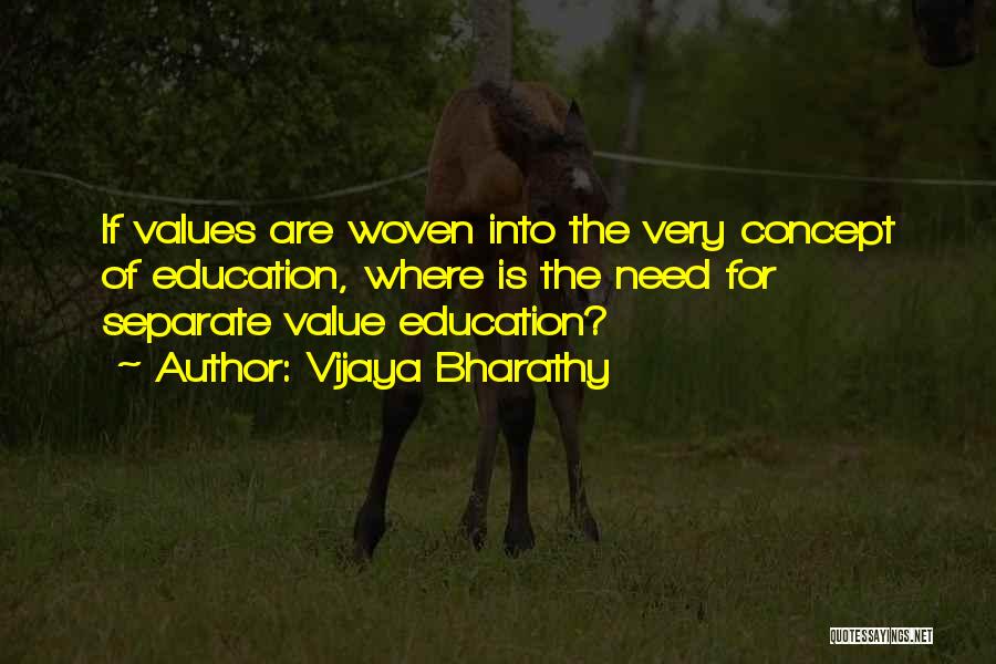 Vijaya Bharathy Quotes: If Values Are Woven Into The Very Concept Of Education, Where Is The Need For Separate Value Education?