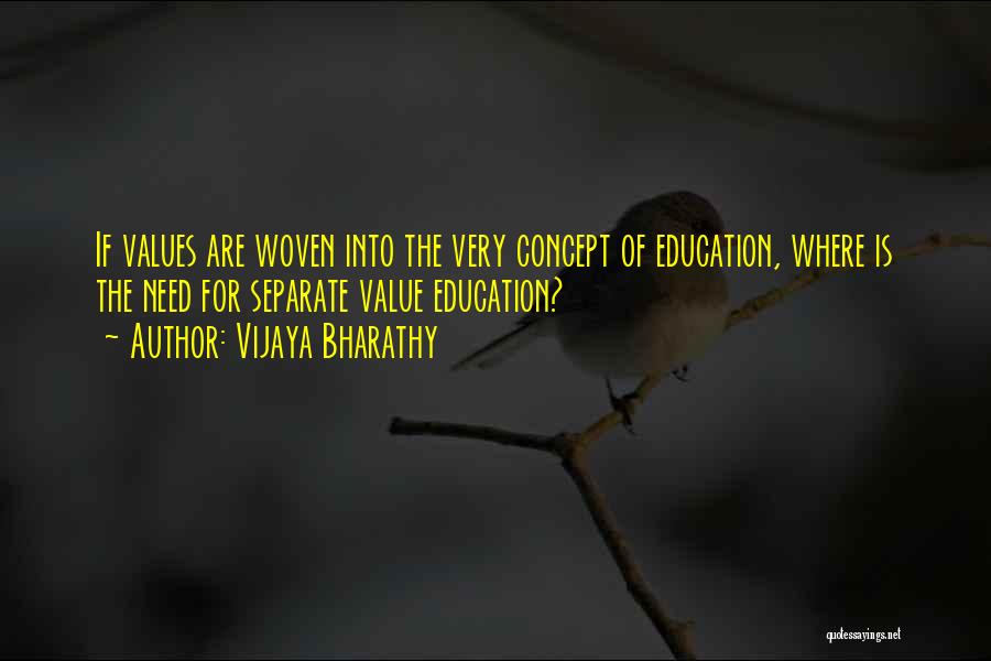 Vijaya Bharathy Quotes: If Values Are Woven Into The Very Concept Of Education, Where Is The Need For Separate Value Education?