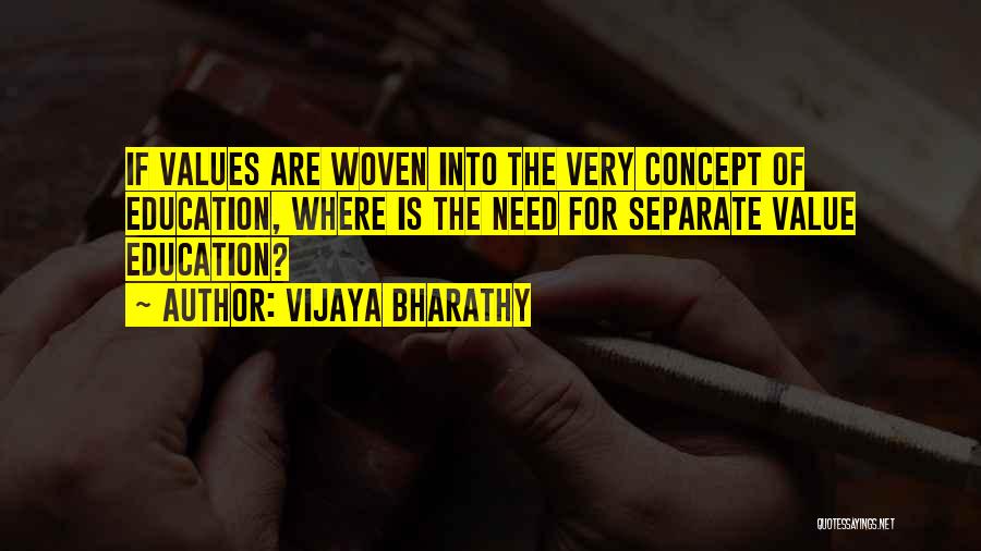 Vijaya Bharathy Quotes: If Values Are Woven Into The Very Concept Of Education, Where Is The Need For Separate Value Education?