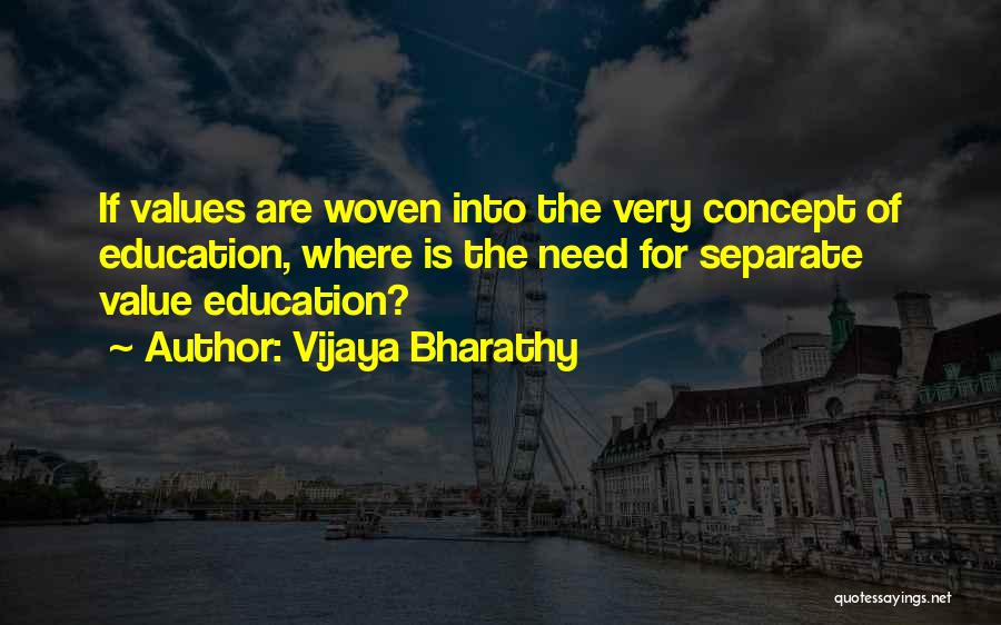 Vijaya Bharathy Quotes: If Values Are Woven Into The Very Concept Of Education, Where Is The Need For Separate Value Education?