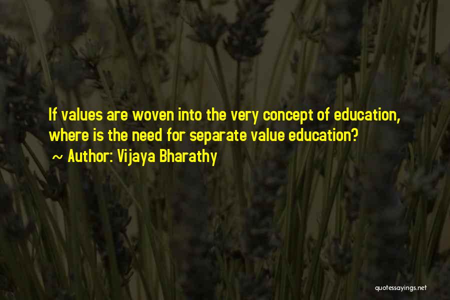 Vijaya Bharathy Quotes: If Values Are Woven Into The Very Concept Of Education, Where Is The Need For Separate Value Education?