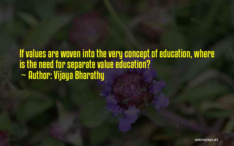Vijaya Bharathy Quotes: If Values Are Woven Into The Very Concept Of Education, Where Is The Need For Separate Value Education?