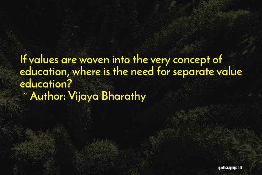 Vijaya Bharathy Quotes: If Values Are Woven Into The Very Concept Of Education, Where Is The Need For Separate Value Education?