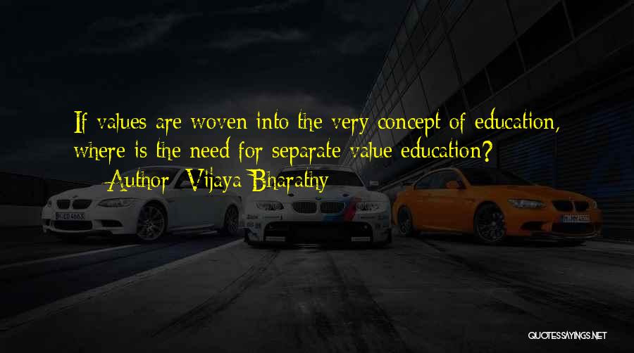 Vijaya Bharathy Quotes: If Values Are Woven Into The Very Concept Of Education, Where Is The Need For Separate Value Education?