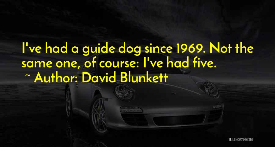 David Blunkett Quotes: I've Had A Guide Dog Since 1969. Not The Same One, Of Course: I've Had Five.