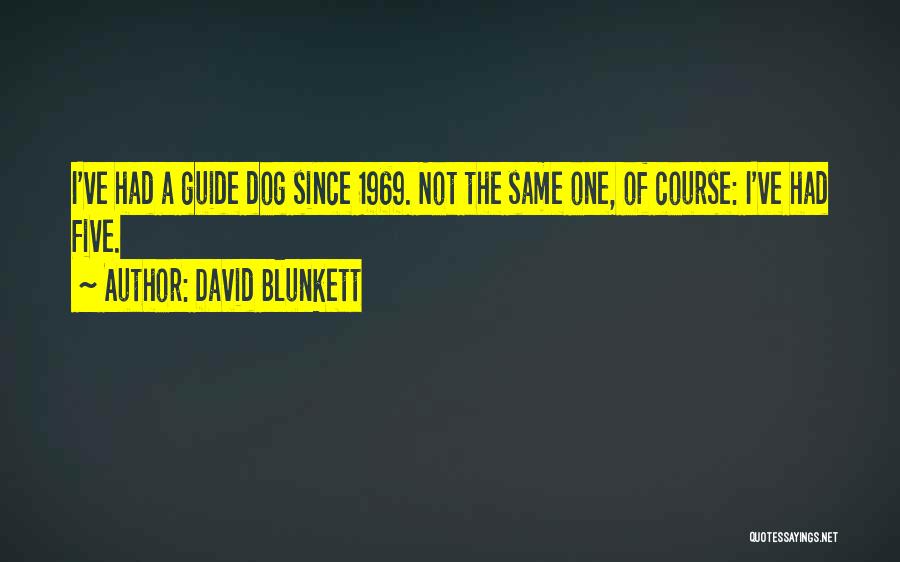 David Blunkett Quotes: I've Had A Guide Dog Since 1969. Not The Same One, Of Course: I've Had Five.