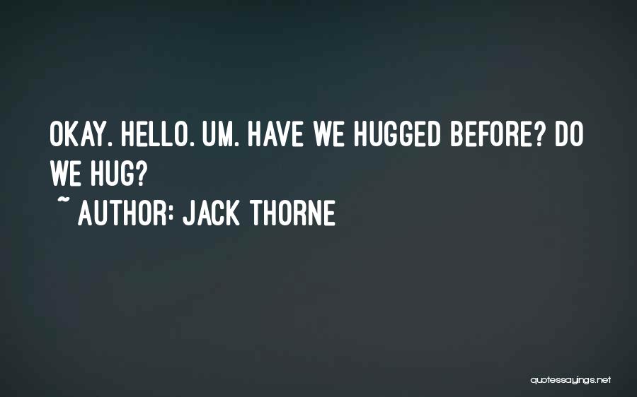 Jack Thorne Quotes: Okay. Hello. Um. Have We Hugged Before? Do We Hug?