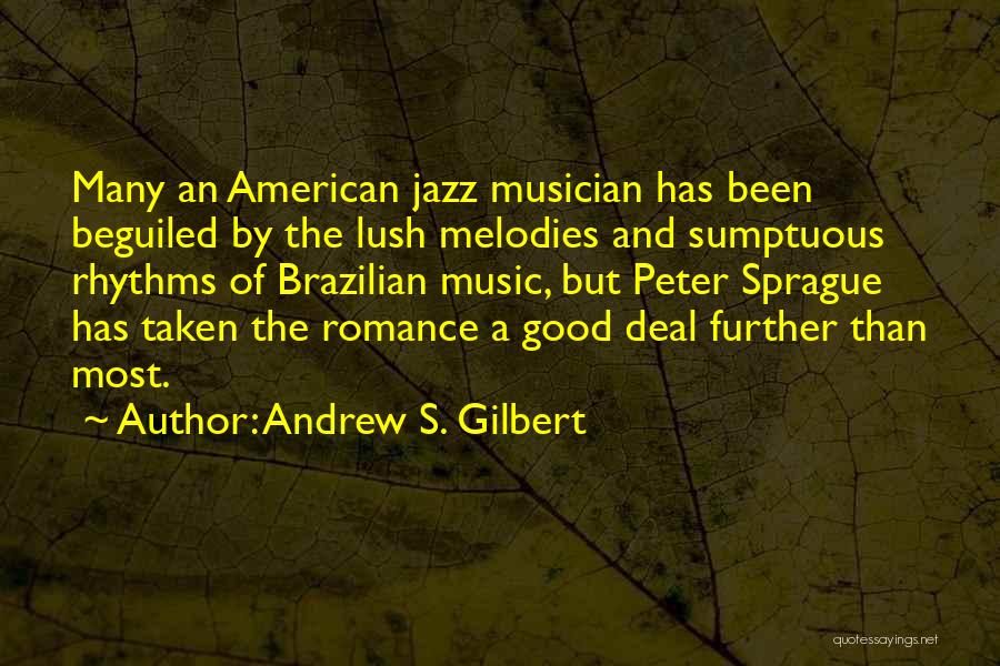 Andrew S. Gilbert Quotes: Many An American Jazz Musician Has Been Beguiled By The Lush Melodies And Sumptuous Rhythms Of Brazilian Music, But Peter
