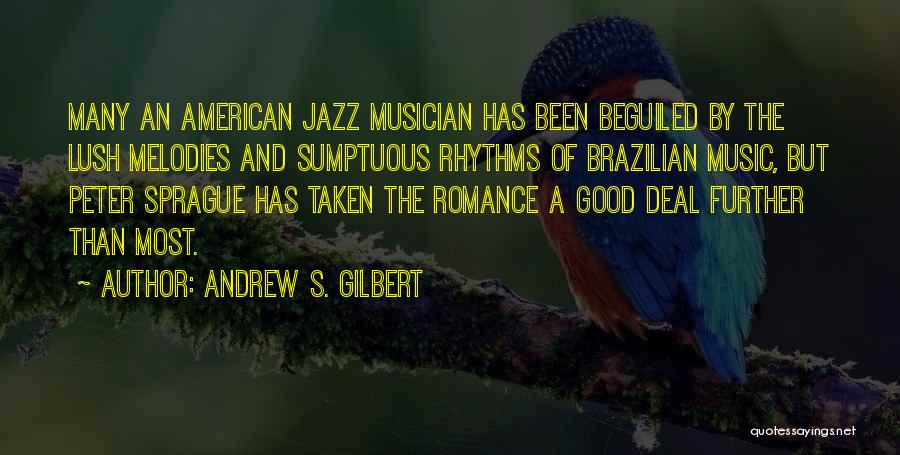 Andrew S. Gilbert Quotes: Many An American Jazz Musician Has Been Beguiled By The Lush Melodies And Sumptuous Rhythms Of Brazilian Music, But Peter