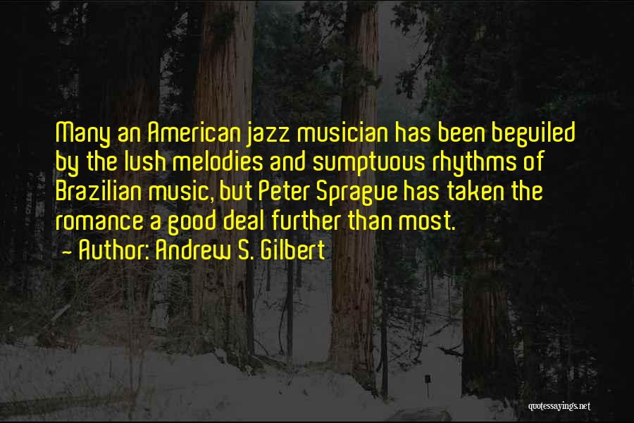 Andrew S. Gilbert Quotes: Many An American Jazz Musician Has Been Beguiled By The Lush Melodies And Sumptuous Rhythms Of Brazilian Music, But Peter
