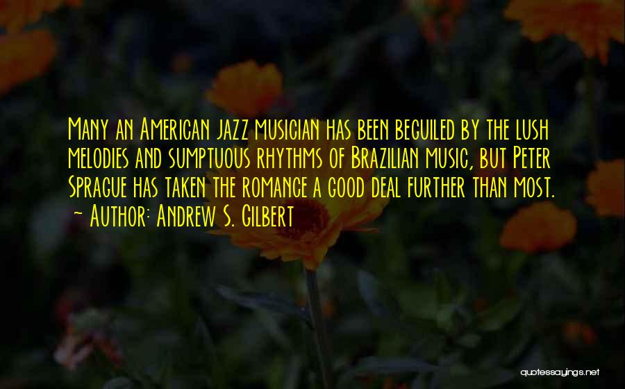 Andrew S. Gilbert Quotes: Many An American Jazz Musician Has Been Beguiled By The Lush Melodies And Sumptuous Rhythms Of Brazilian Music, But Peter