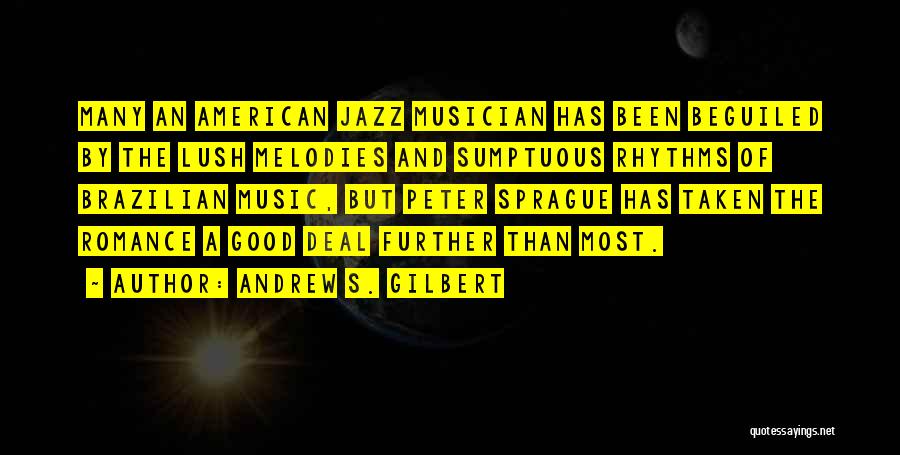 Andrew S. Gilbert Quotes: Many An American Jazz Musician Has Been Beguiled By The Lush Melodies And Sumptuous Rhythms Of Brazilian Music, But Peter