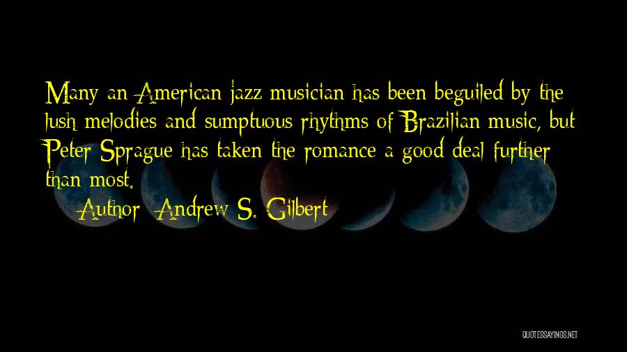 Andrew S. Gilbert Quotes: Many An American Jazz Musician Has Been Beguiled By The Lush Melodies And Sumptuous Rhythms Of Brazilian Music, But Peter