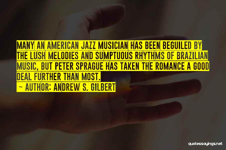 Andrew S. Gilbert Quotes: Many An American Jazz Musician Has Been Beguiled By The Lush Melodies And Sumptuous Rhythms Of Brazilian Music, But Peter