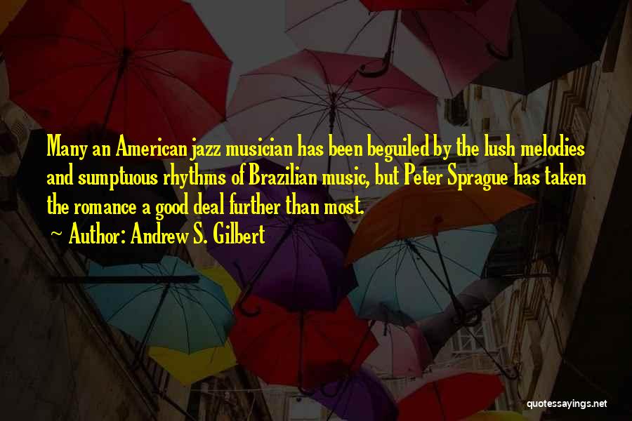 Andrew S. Gilbert Quotes: Many An American Jazz Musician Has Been Beguiled By The Lush Melodies And Sumptuous Rhythms Of Brazilian Music, But Peter