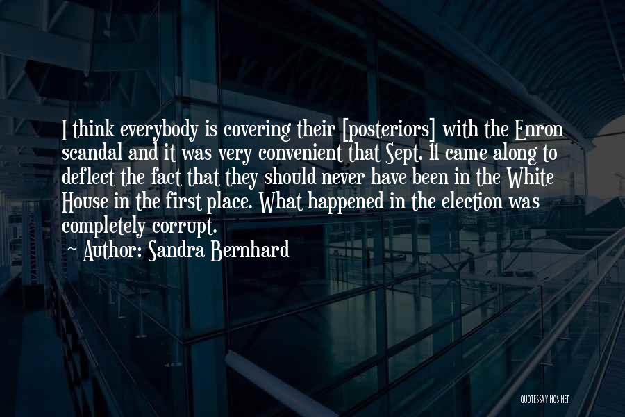 Sandra Bernhard Quotes: I Think Everybody Is Covering Their [posteriors] With The Enron Scandal And It Was Very Convenient That Sept. 11 Came