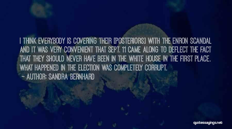 Sandra Bernhard Quotes: I Think Everybody Is Covering Their [posteriors] With The Enron Scandal And It Was Very Convenient That Sept. 11 Came