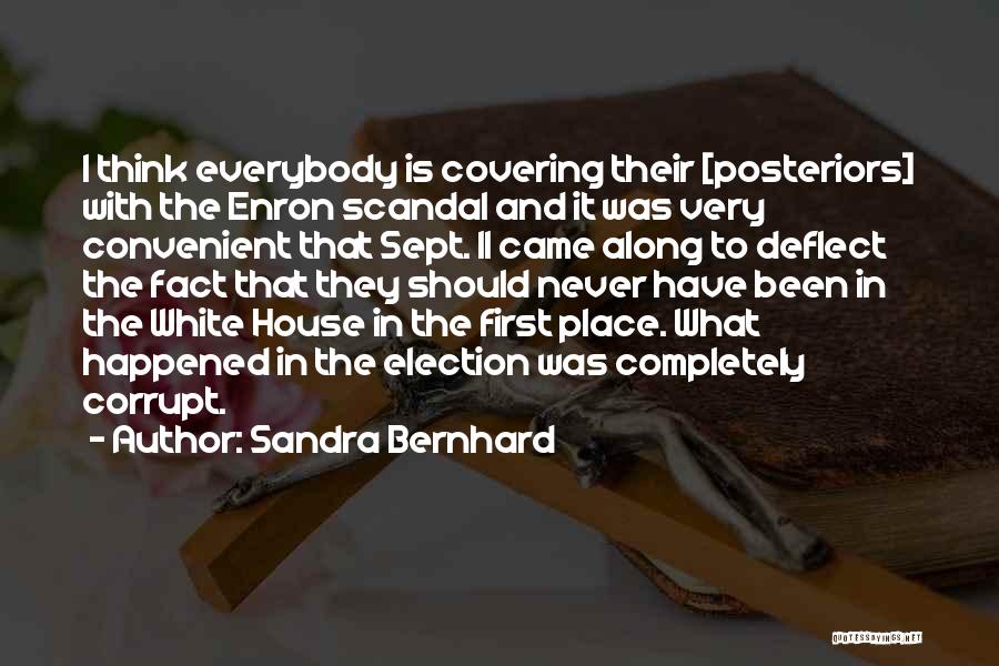 Sandra Bernhard Quotes: I Think Everybody Is Covering Their [posteriors] With The Enron Scandal And It Was Very Convenient That Sept. 11 Came