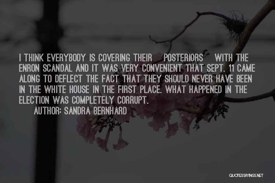 Sandra Bernhard Quotes: I Think Everybody Is Covering Their [posteriors] With The Enron Scandal And It Was Very Convenient That Sept. 11 Came